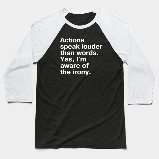 Actions speak louder than words. Yes, I'm aware of the irony. Baseball T-Shirt by TheBestWords
